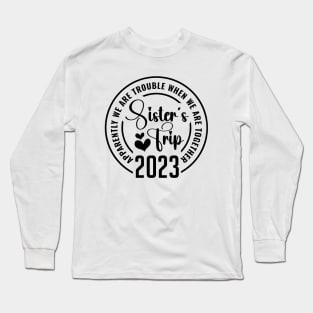 Sisters trip 2023 Apparently Are Trouble When We Are Together Long Sleeve T-Shirt